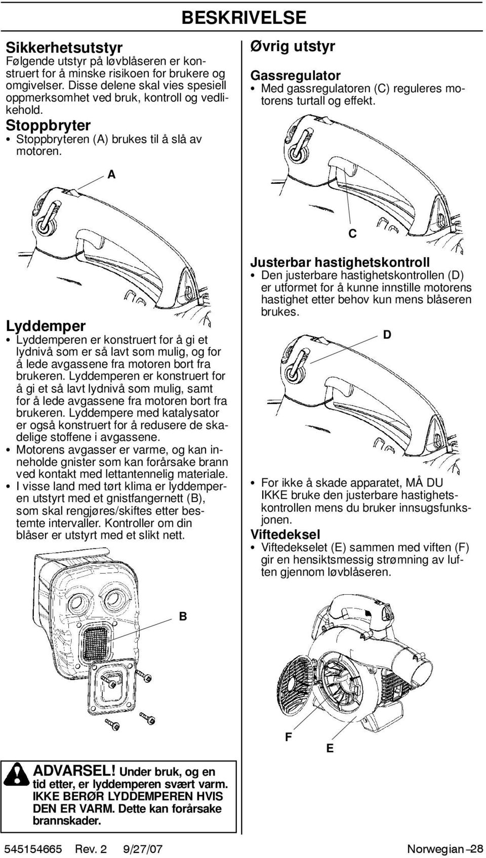 C Lyddemper S Lyddemperen er konstruert for å gi et lydnivå som er så lavt som mulig, og for å lede avgassene fra motoren bort fra brukeren.