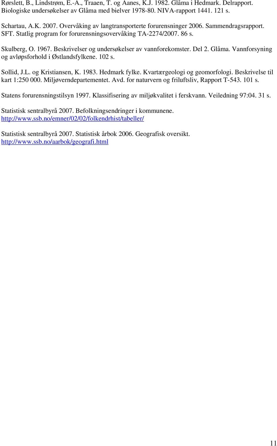 Del 2. Glåma. Vannforsyning og avløpsforhold i Østlandsfylkene. 12 s. Sollid, J.L. og Kristiansen, K. 193. Hedmark fylke. Kvartærgeologi og geomorfologi. Beskrivelse til kart 1:25.