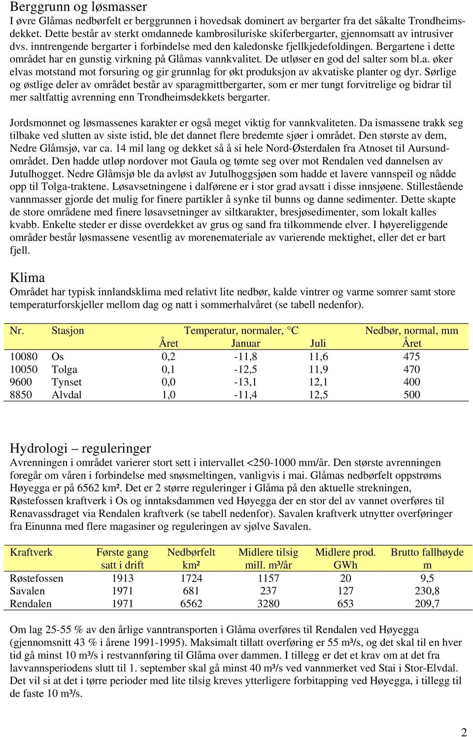 Bergartene i dette området har en gunstig virkning på Glåmas vannkvalitet. De utløser en god del salter som bl.a. øker elvas motstand mot forsuring og gir grunnlag for økt produksjon av akvatiske planter og dyr.