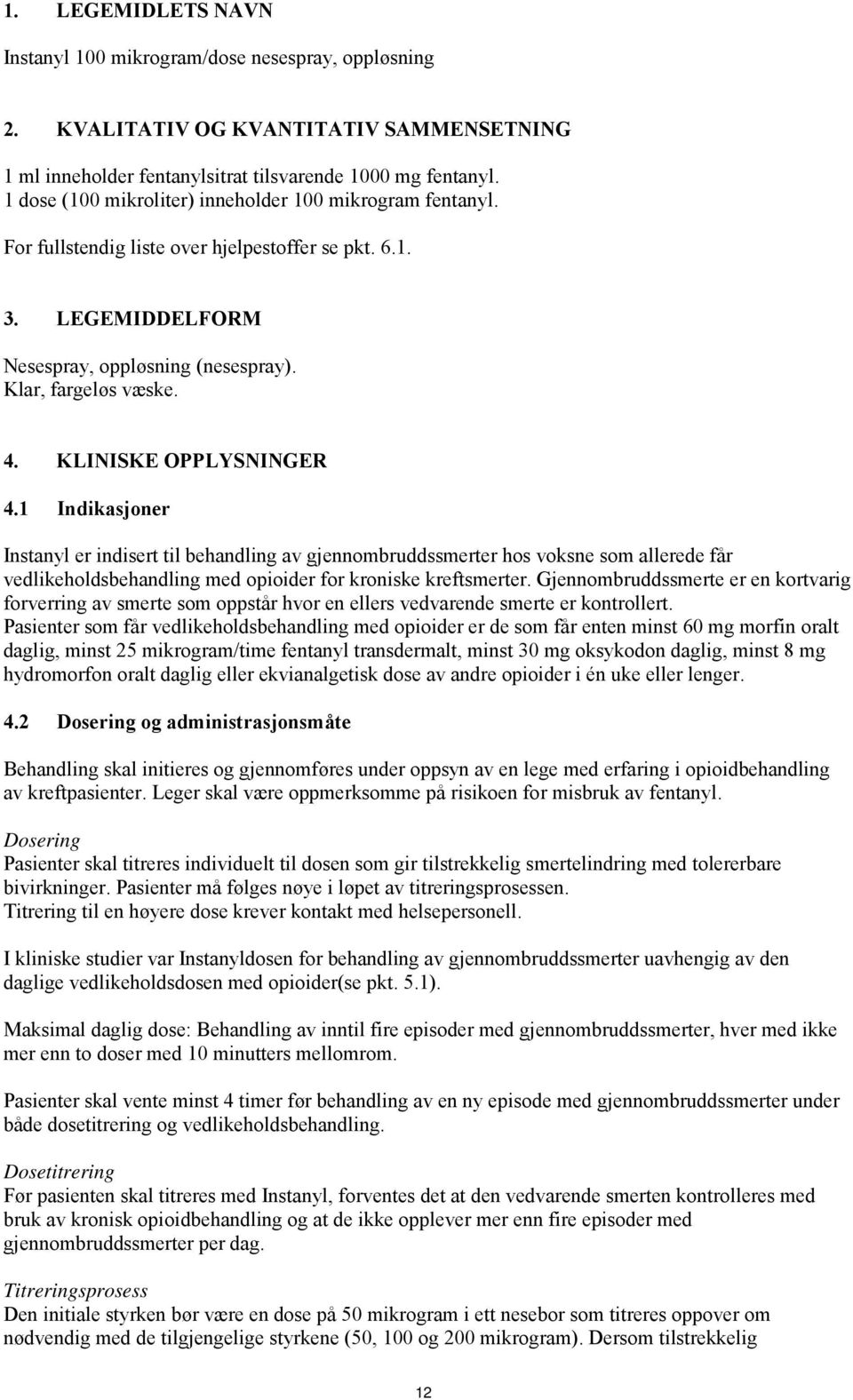 KLINISKE OPPLYSNINGER 4.1 Indikasjoner Instanyl er indisert til behandling av gjennombruddssmerter hos voksne som allerede får vedlikeholdsbehandling med opioider for kroniske kreftsmerter.