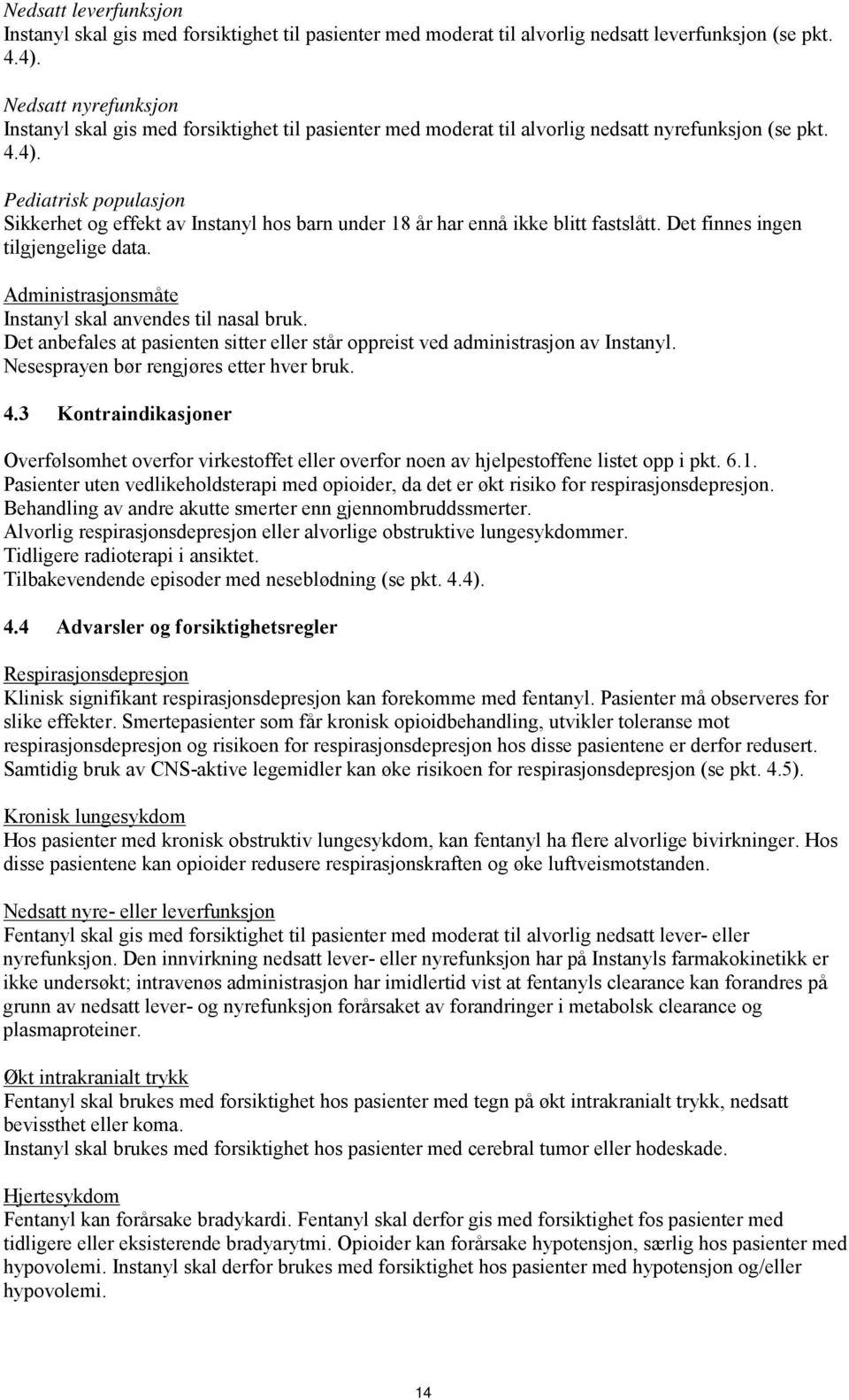 Pediatrisk populasjon Sikkerhet og effekt av Instanyl hos barn under 18 år har ennå ikke blitt fastslått. Det finnes ingen tilgjengelige data.