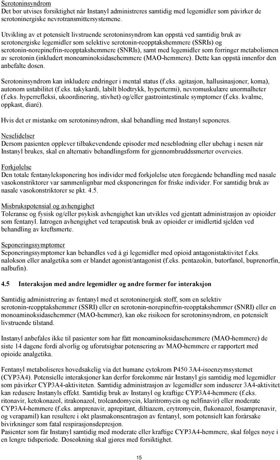 serotonin-norepinefrin-reopptakshemmere (SNRIs), samt med legemidler som forringer metabolismen av serotonin (inkludert monoaminoksidasehemmere (MAO-hemmere).