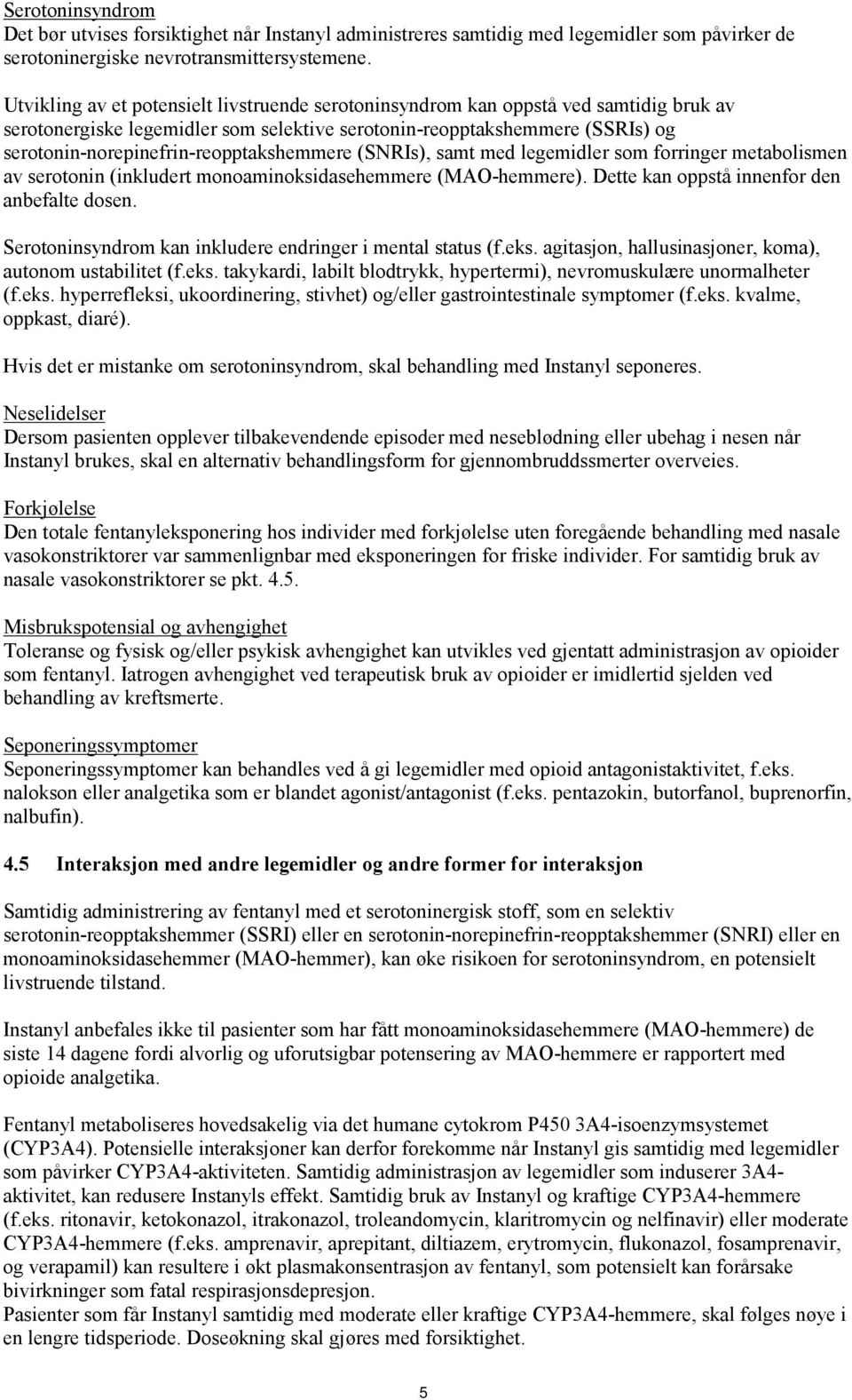 serotonin-norepinefrin-reopptakshemmere (SNRIs), samt med legemidler som forringer metabolismen av serotonin (inkludert monoaminoksidasehemmere (MAO-hemmere).