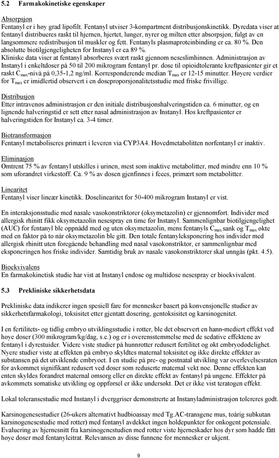 Fentanyls plasmaproteinbinding er ca. 80 %. Den absolutte biotilgjengeligheten for Instanyl er ca 89 %. Kliniske data viser at fentanyl absorberes svært raskt gjennom neseslimhinnen.