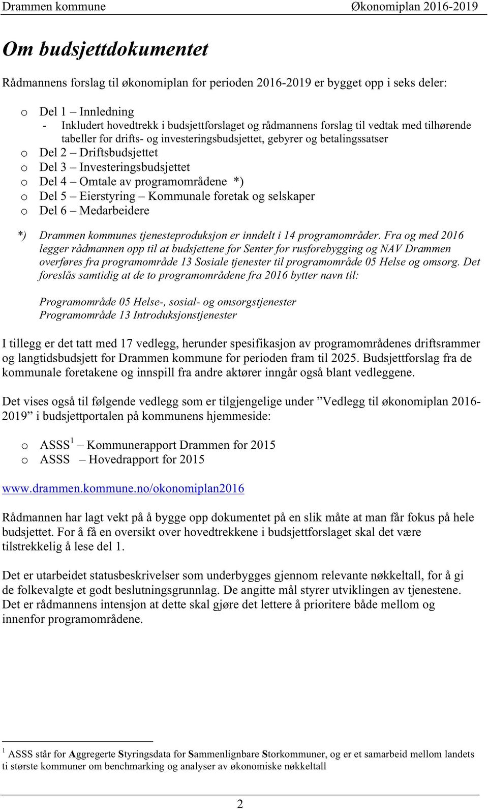 Del 4 Omtale av programområdene *) o Del 5 Eierstyring Kommunale foretak og selskaper o Del 6 Medarbeidere *) Drammen kommunes tjenesteproduksjon er inndelt i 14 programområder.