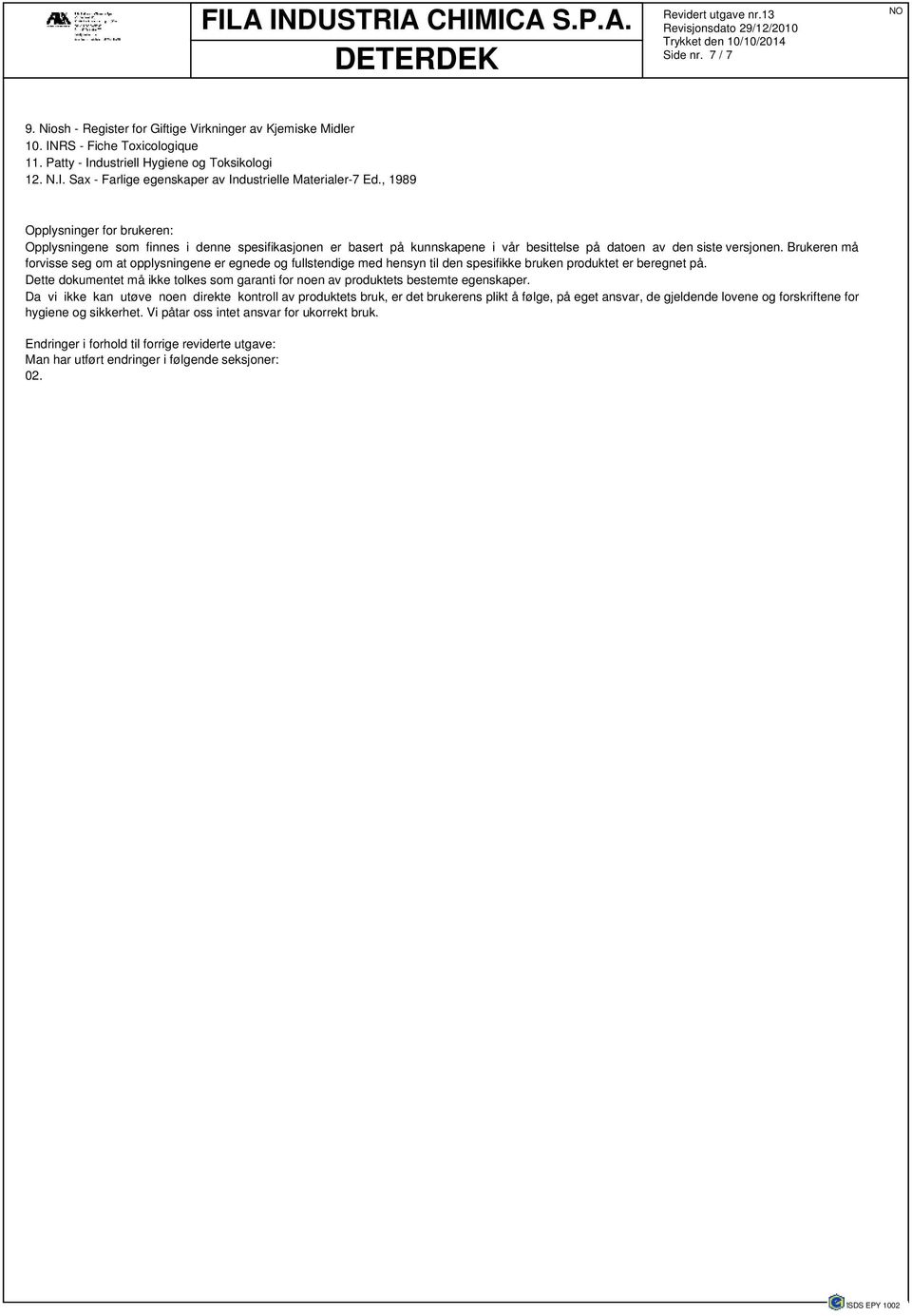 Brukeren må forvisse seg om at opplysningene er egnede og fullstendige med hensyn til den spesifikke bruken produktet er beregnet på.