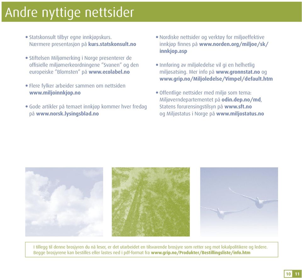 no Gode artikler på temaet innkjøp kommer hver fredag på www.norsk.lysingsblad.no Nordiske nettsider og verktøy for miljøeffektive innkjøp finnes på www.norden.org/miljoe/sk/ innkjop.