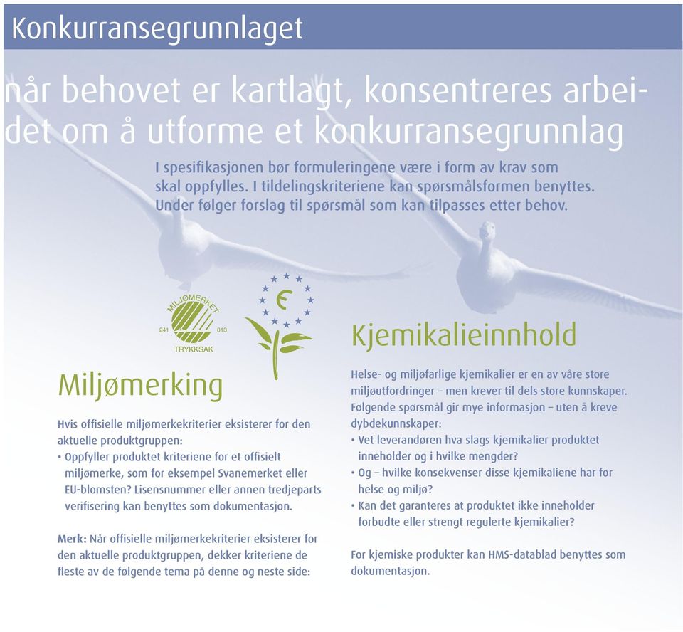 Miljømerking Hvis offisielle miljømerkekriterier eksisterer for den aktuelle produktgruppen: Oppfyller produktet kriteriene for et offisielt miljømerke, som for eksempel Svanemerket eller EU-blomsten?