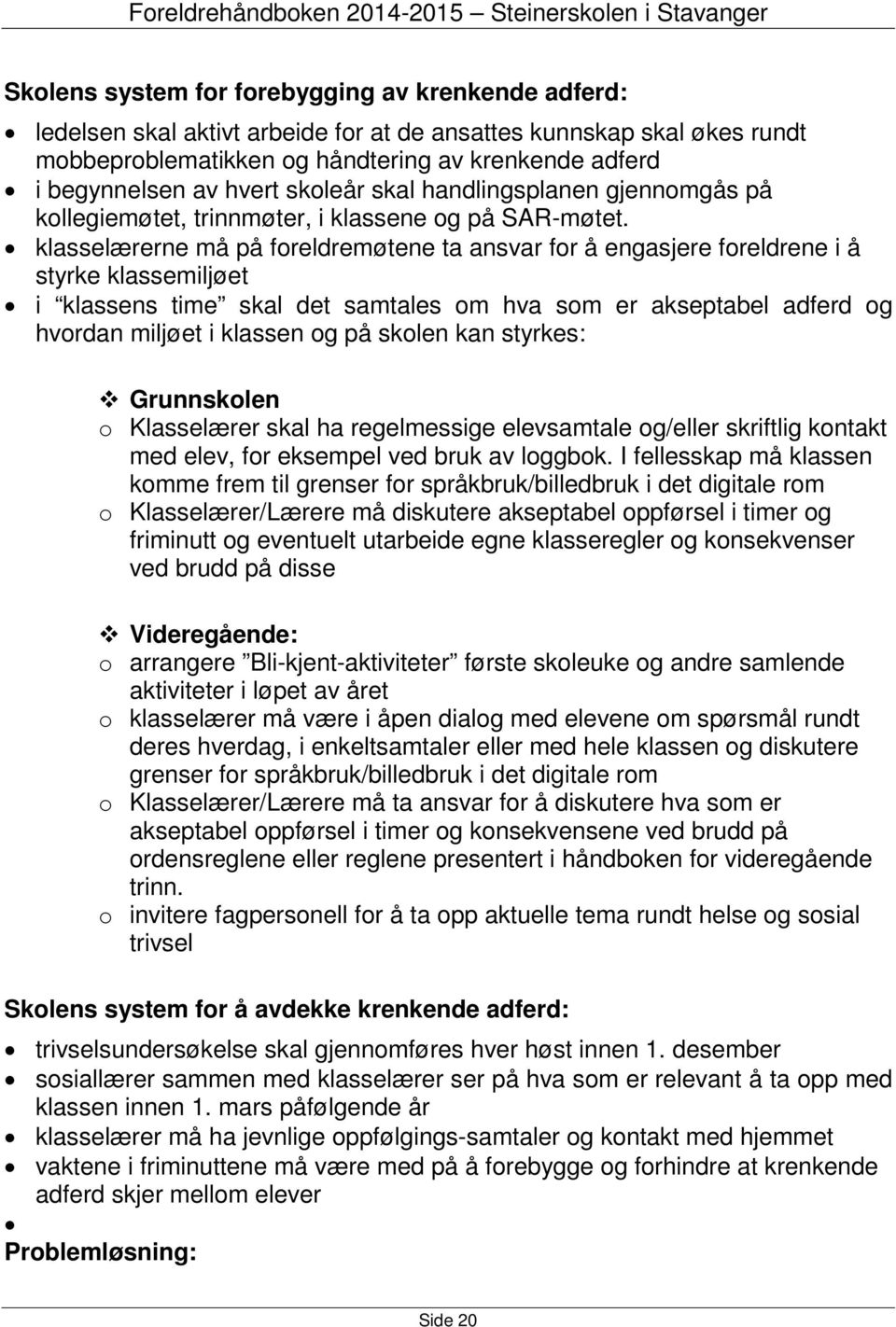 klasselærerne må på foreldremøtene ta ansvar for å engasjere foreldrene i å styrke klassemiljøet i klassens time skal det samtales om hva som er akseptabel adferd og hvordan miljøet i klassen og på