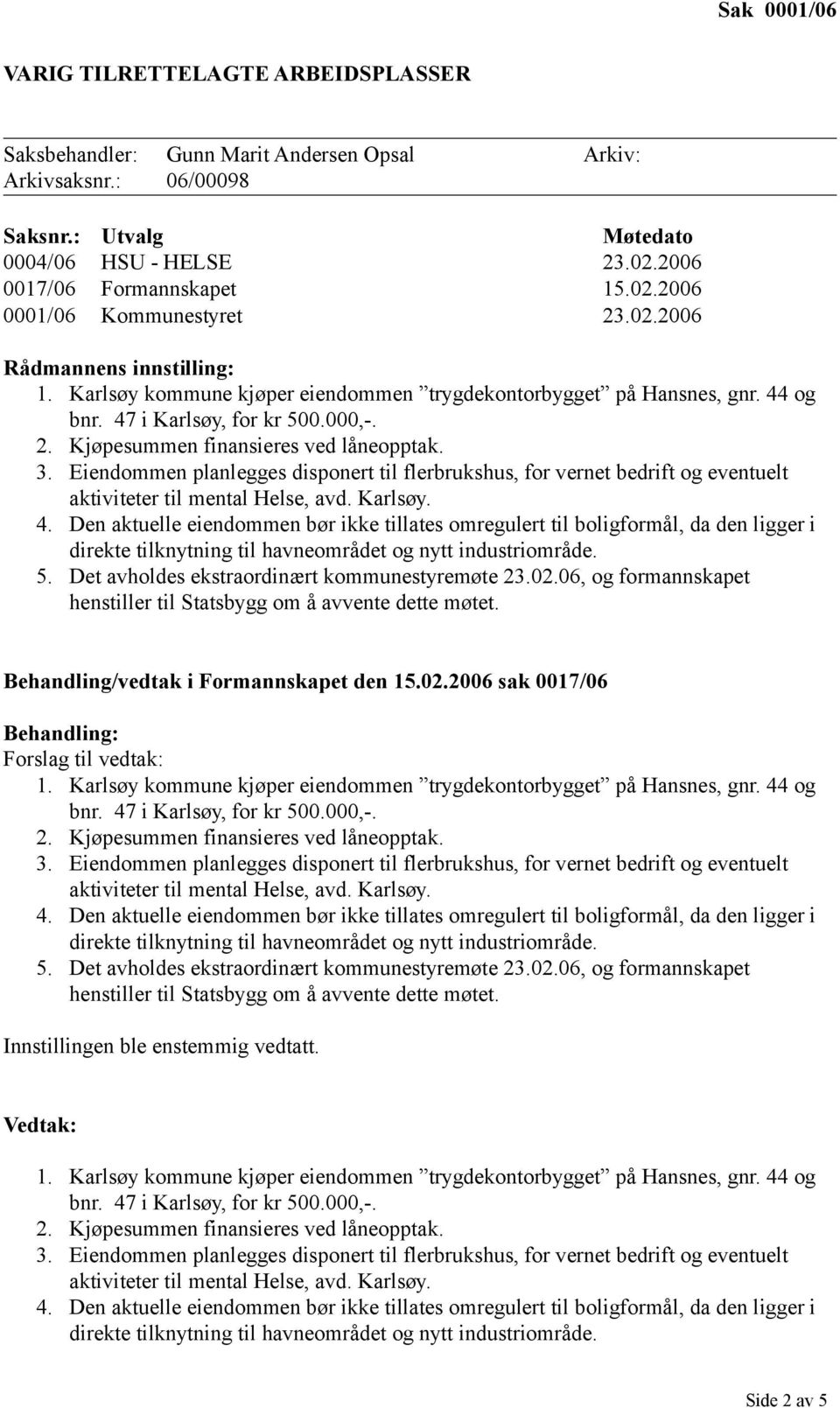 02.2006 Rådmannens innstilling: Behandling/vedtak i Formannskapet den 15.02.2006 sak 0017/06 Behandling: Forslag til vedtak: Innstillingen ble enstemmig vedtatt.