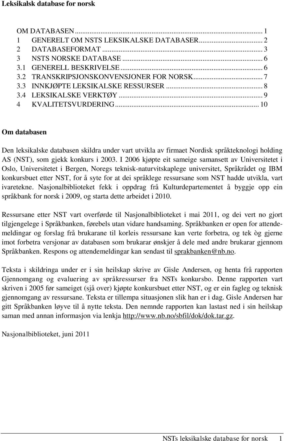 .. 10 Om databasen Den leksikalske databasen skildra under vart utvikla av firmaet Nordisk språkteknologi holding AS (NST), som gjekk konkurs i 2003.