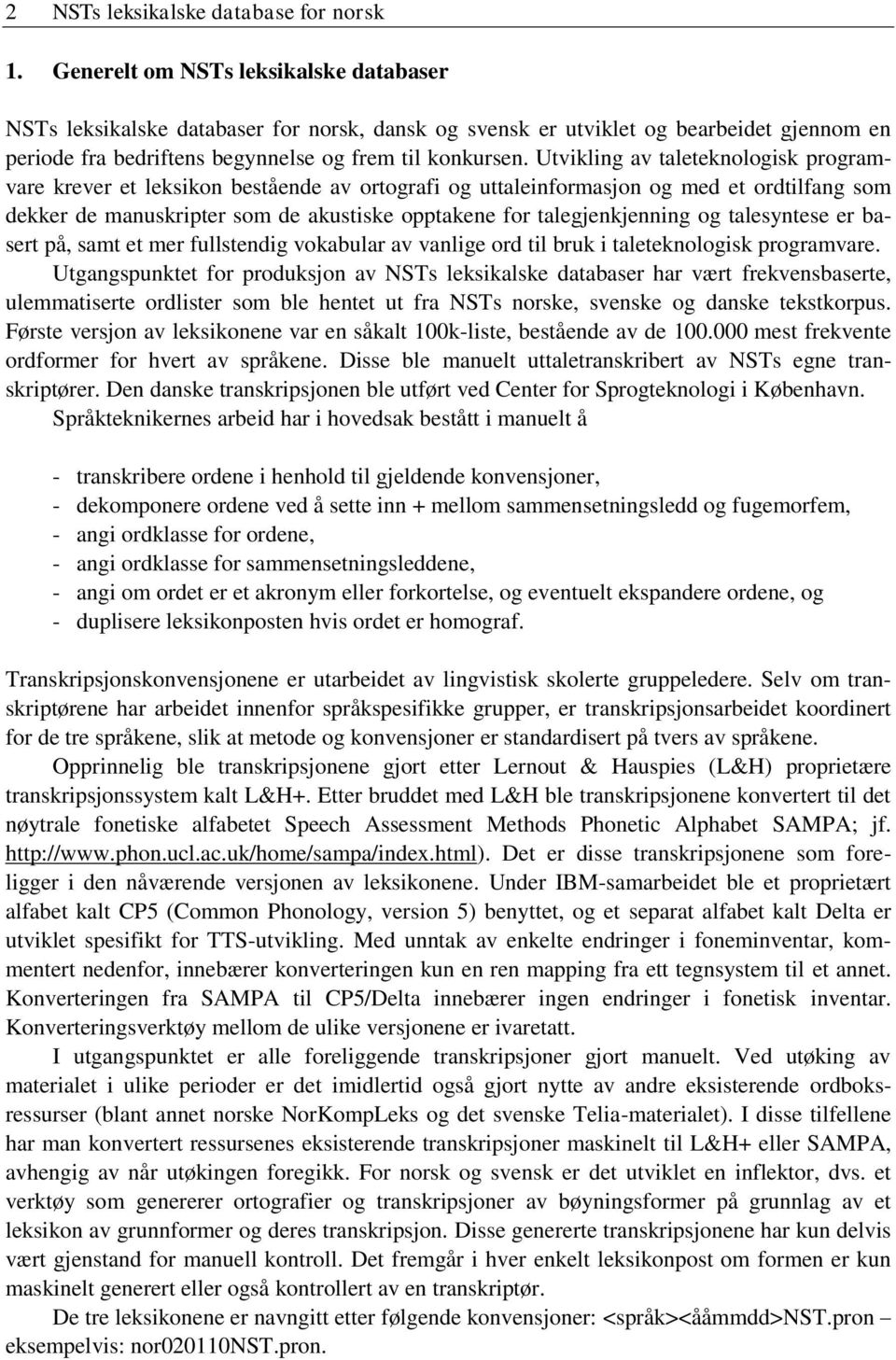 Utvikling av taleteknologisk programvare krever et leksikon bestående av ortografi og uttaleinformasjon og med et ordtilfang som dekker de manuskripter som de akustiske opptakene for talegjenkjenning