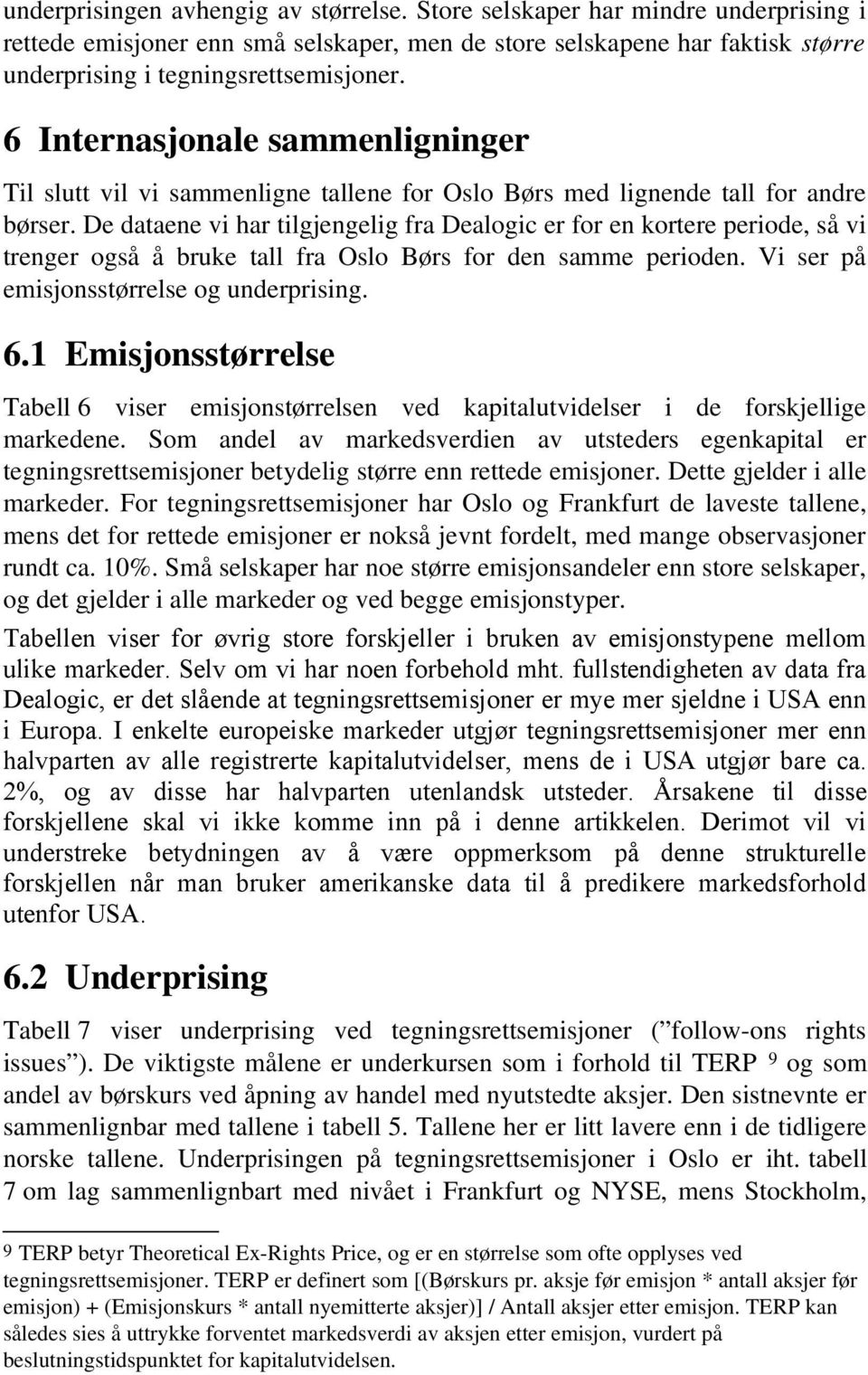 De dataene vi har tilgjengelig fra Dealogic er for en kortere periode, så vi trenger også å bruke tall fra Oslo Børs for den samme perioden. Vi ser på emisjonsstørrelse og underprising. 6.