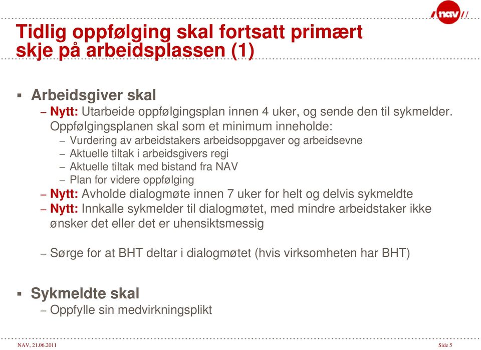 bistand fra NAV Plan for videre oppfølging Nytt: Avholde dialogmøte innen 7 uker for helt og delvis sykmeldte Nytt: Innkalle sykmelder til dialogmøtet, med mindre