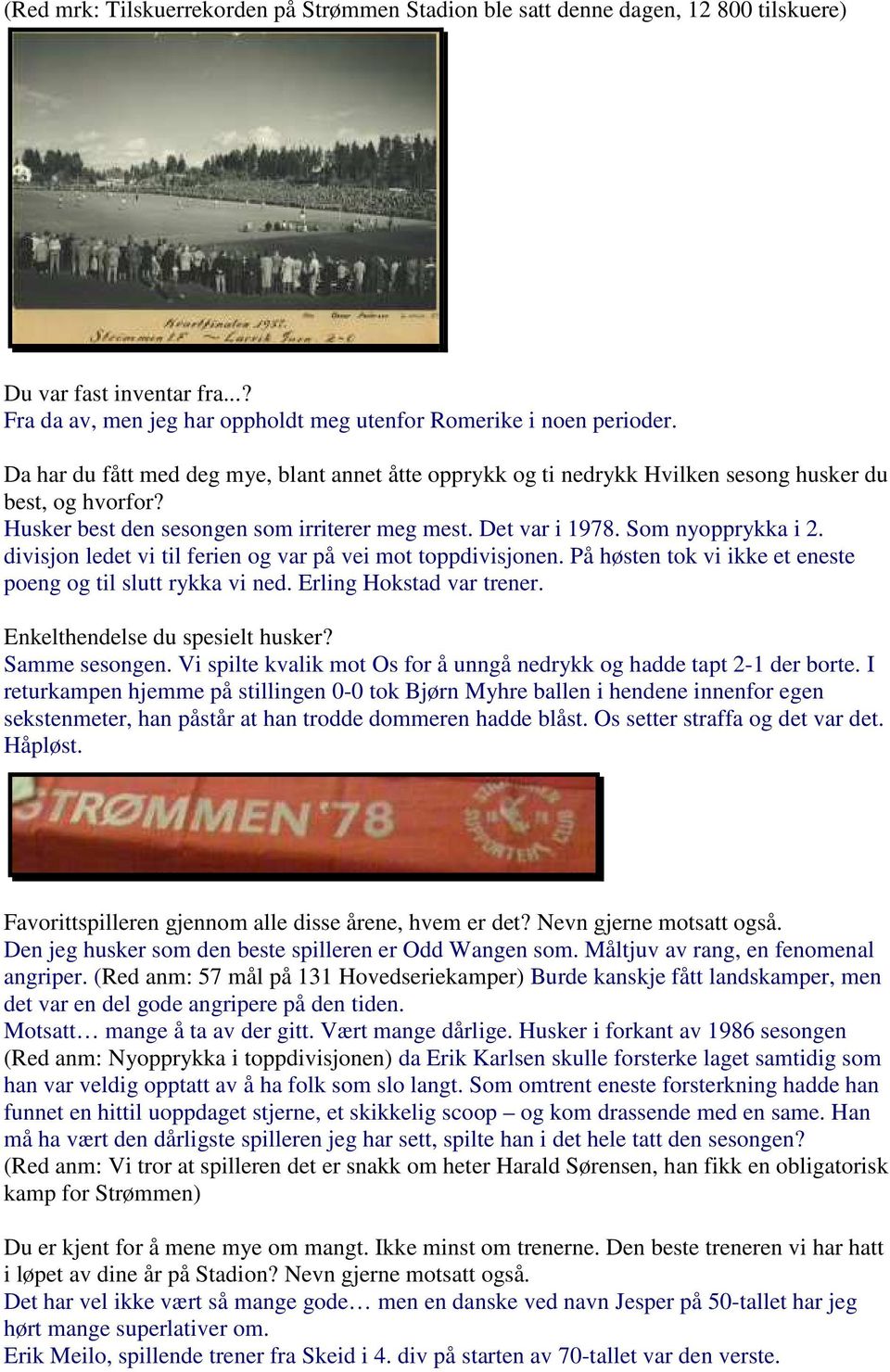 divisjon ledet vi til ferien og var på vei mot toppdivisjonen. På høsten tok vi ikke et eneste poeng og til slutt rykka vi ned. Erling Hokstad var trener. Enkelthendelse du spesielt husker?