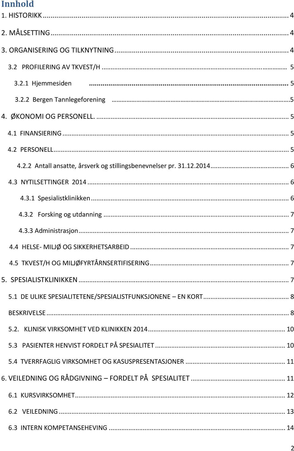 .. 7 4.3.3 Administrasjon... 7 4.4 HELSE- MILJØ OG SIKKERHETSARBEID... 7 4.5 TKVEST/H OG MILJØFYRTÅRNSERTIFISERING... 7 5. SPESIALISTKLINIKKEN... 7 5.1 DE ULIKE SPESIALITETENE/SPESIALISTFUNKSJONENE EN KORT.