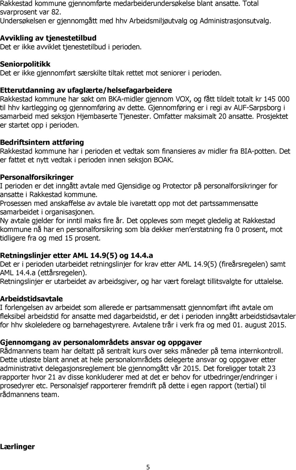 Etterutdanning av ufaglærte/helsefagarbeidere Rakkestad kommune har søkt om BKA-midler gjennom VOX, og fått tildelt totalt kr 145 000 til hhv kartlegging og gjennomføring av dette.