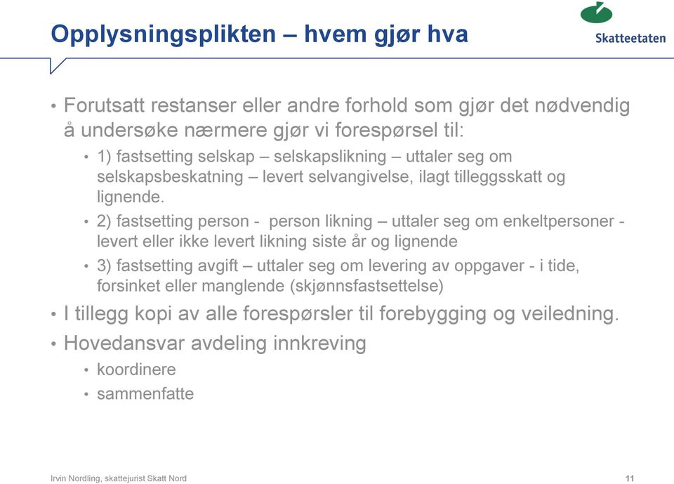 2) fastsetting person - person likning uttaler seg om enkeltpersoner - levert eller ikke levert likning siste år og lignende 3) fastsetting avgift uttaler seg om