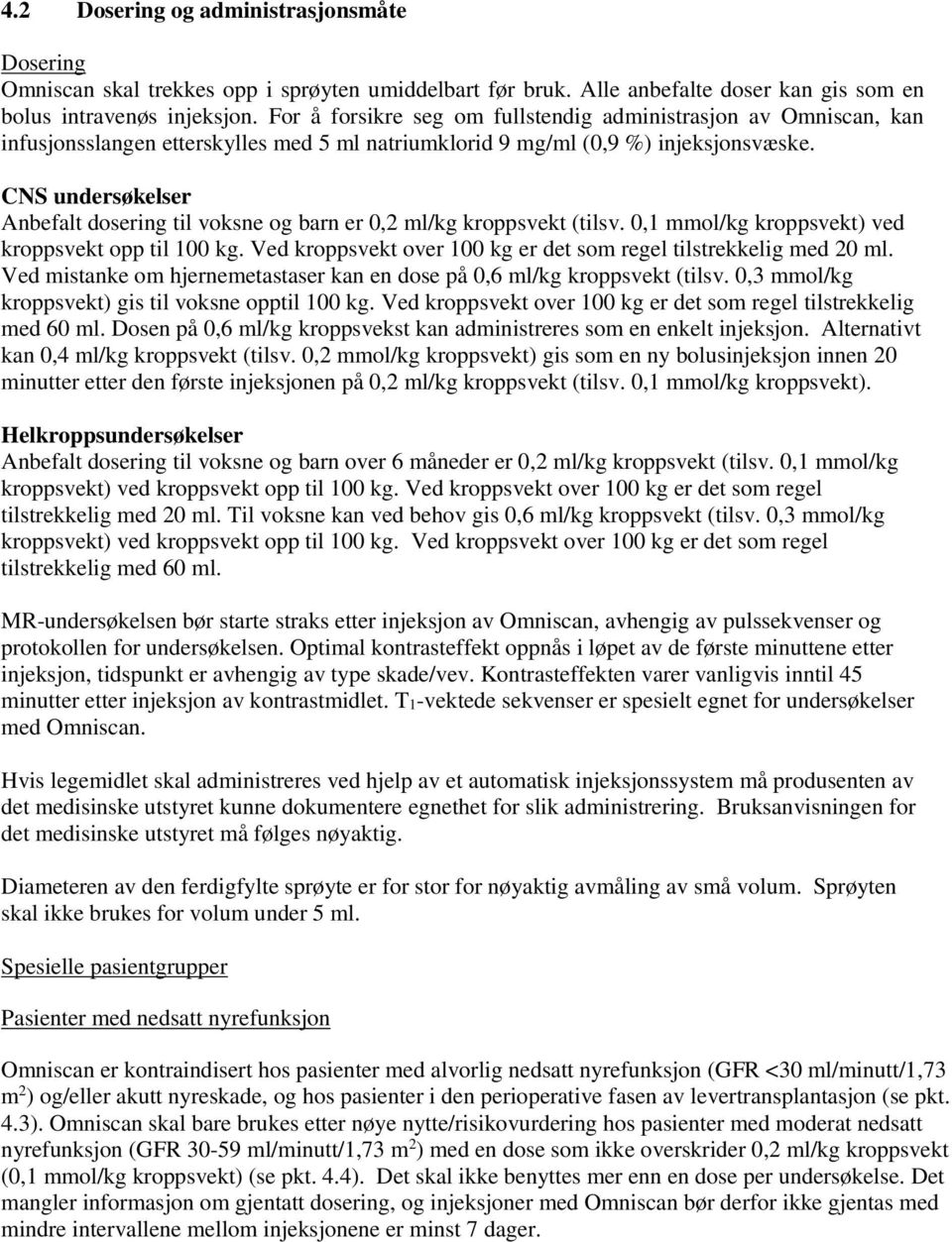 CNS undersøkelser Anbefalt dosering til voksne og barn er 0,2 ml/kg kroppsvekt (tilsv. 0,1 mmol/kg kroppsvekt) ved kroppsvekt opp til 100 kg.