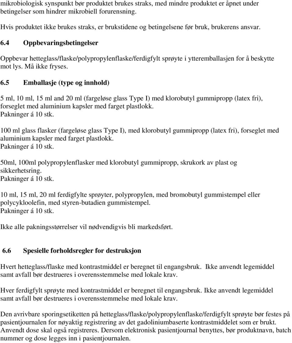 4 Oppbevaringsbetingelser Oppbevar hetteglass/flaske/polypropylenflaske/ferdigfylt sprøyte i ytteremballasjen for å beskytte mot lys. Må ikke fryses. 6.