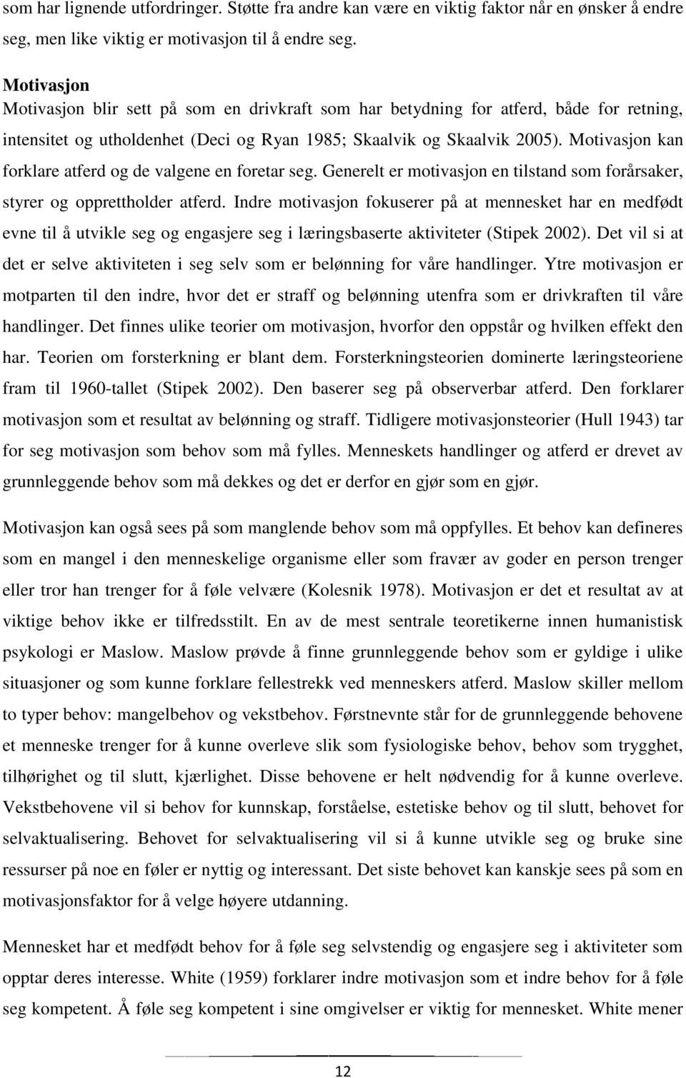 Motivasjon kan forklare atferd og de valgene en foretar seg. Generelt er motivasjon en tilstand som forårsaker, styrer og opprettholder atferd.