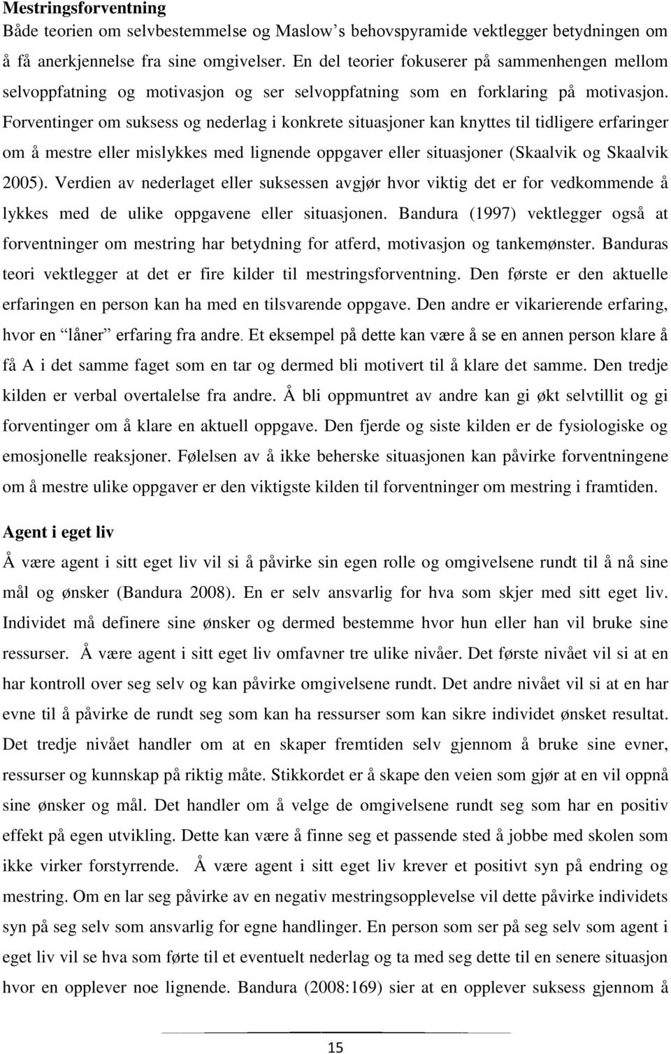 Forventinger om suksess og nederlag i konkrete situasjoner kan knyttes til tidligere erfaringer om å mestre eller mislykkes med lignende oppgaver eller situasjoner (Skaalvik og Skaalvik 2005).