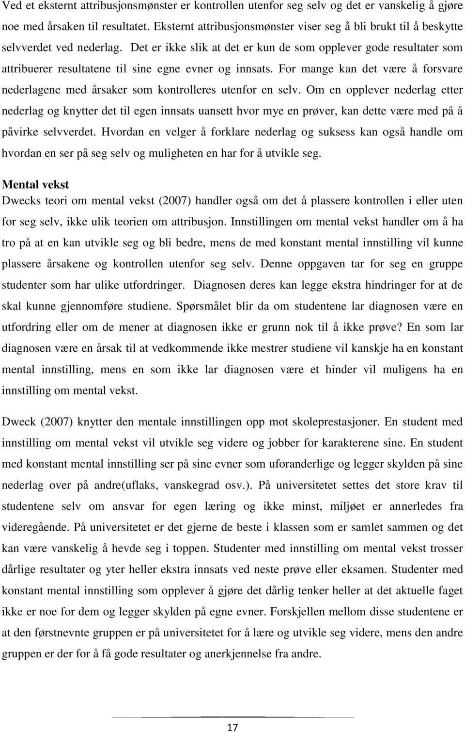 Det er ikke slik at det er kun de som opplever gode resultater som attribuerer resultatene til sine egne evner og innsats.