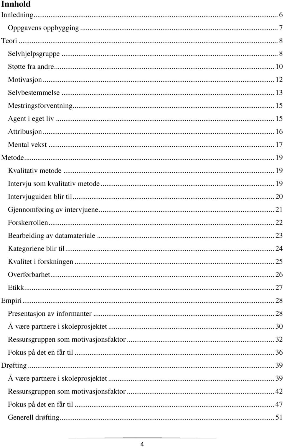 .. 22 Bearbeiding av datamateriale... 23 Kategoriene blir til... 24 Kvalitet i forskningen... 25 Overførbarhet... 26 Etikk... 27 Empiri... 28 Presentasjon av informanter.