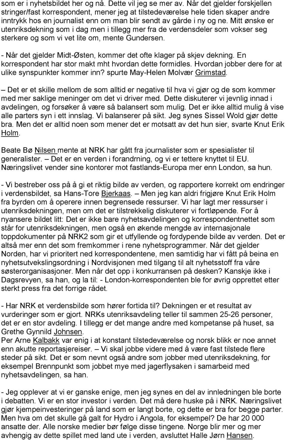 Mitt ønske er utenriksdekning som i dag men i tillegg mer fra de verdensdeler som vokser seg sterkere og som vi vet lite om, mente Gundersen.