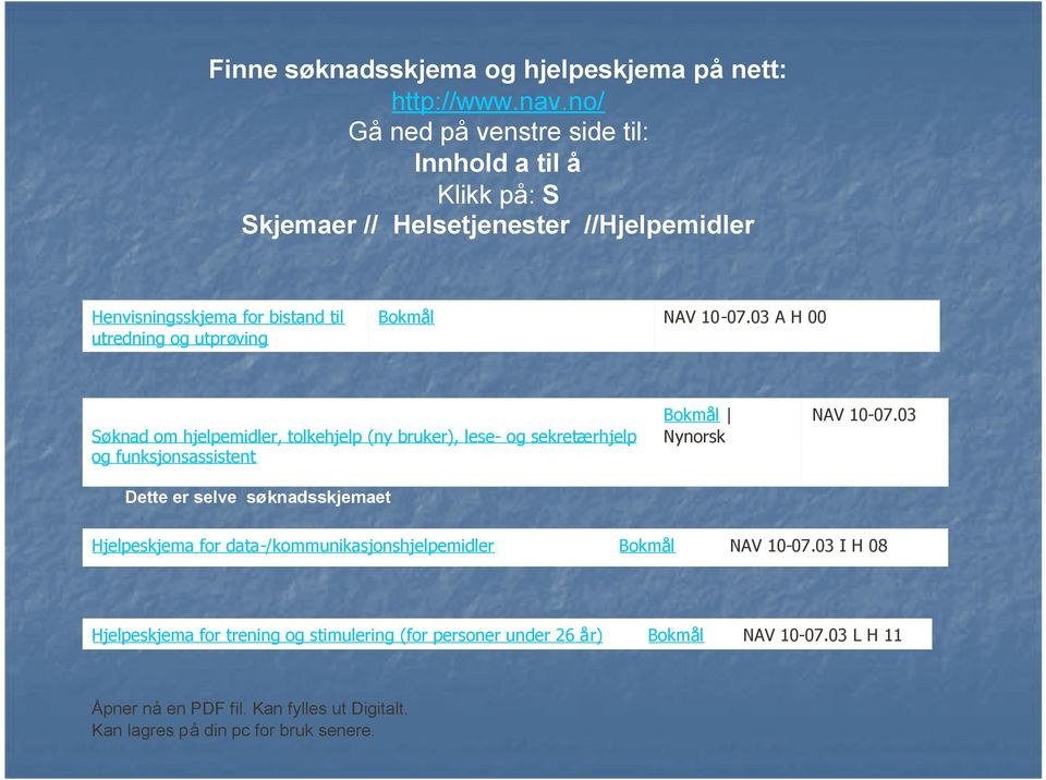 Bokmål NAV 10-07.03 A H 00 Søknad om hjelpemidler, tolkehjelp (ny bruker), lese- og sekretærhjelp og funksjonsassistent Bokmål Nynorsk NAV 10-07.