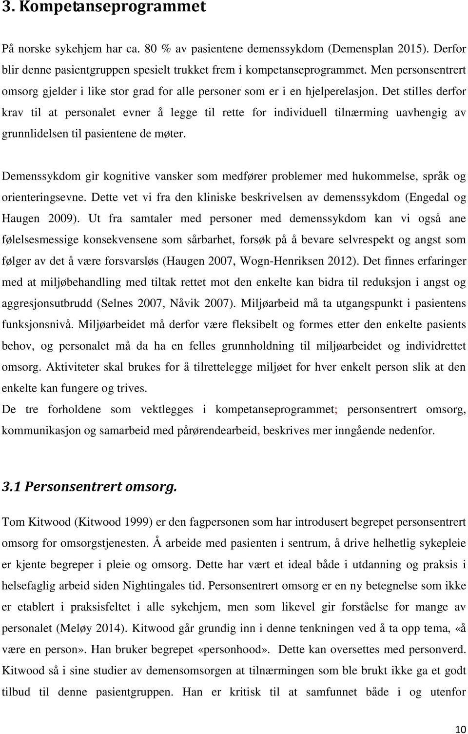 Det stilles derfor krav til at personalet evner å legge til rette for individuell tilnærming uavhengig av grunnlidelsen til pasientene de møter.