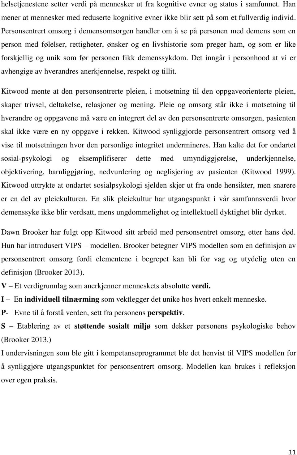 før personen fikk demenssykdom. Det inngår i personhood at vi er avhengige av hverandres anerkjennelse, respekt og tillit.