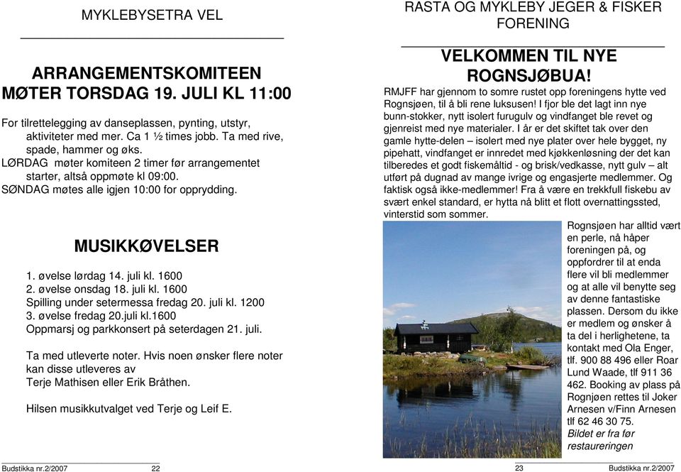 juli kl. 1600 Spilling under setermessa fredag 20. juli kl. 1200 3. øvelse fredag 20.juli kl.1600 Oppmarsj og parkkonsert på seterdagen 21. juli. Ta med utleverte noter.