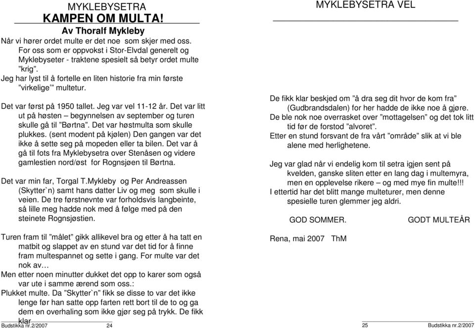 Det var først på 1950 tallet. Jeg var vel 11-12 år. Det var litt ut på høsten begynnelsen av september og turen skulle gå til Børtna. Det var høstmulta som skulle plukkes.