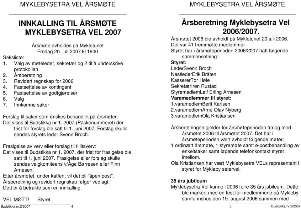 Innkomne saker Forslag til saker som ønskes behandlet på årsmøter: Det vises til Budstikka nr 1. 2007 (Påskenummeret) der frist for forslag ble satt til 1. juni 2007.