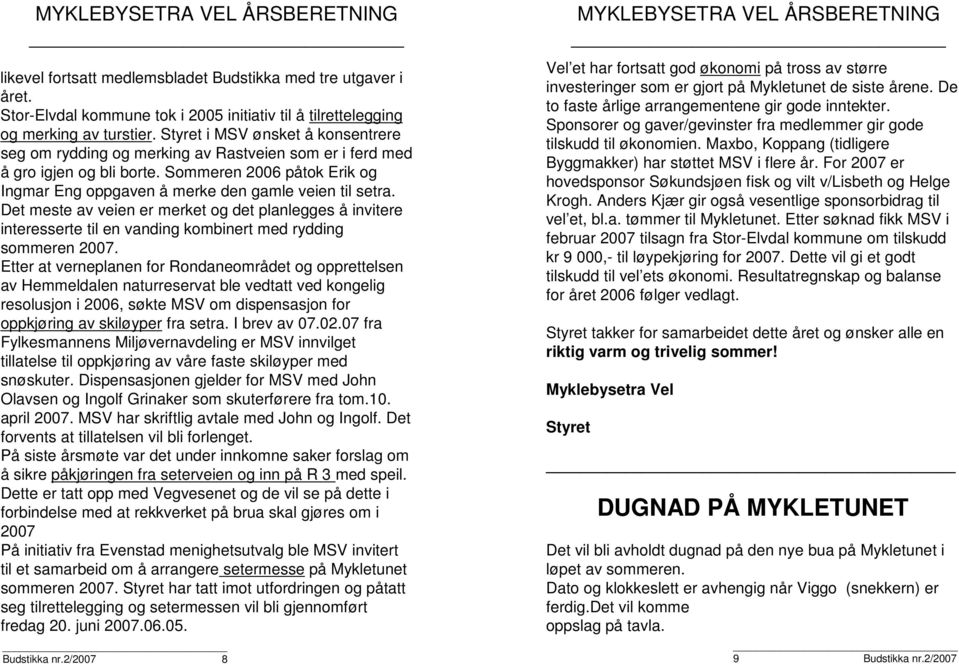 Det meste av veien er merket og det planlegges å invitere interesserte til en vanding kombinert med rydding sommeren 2007.