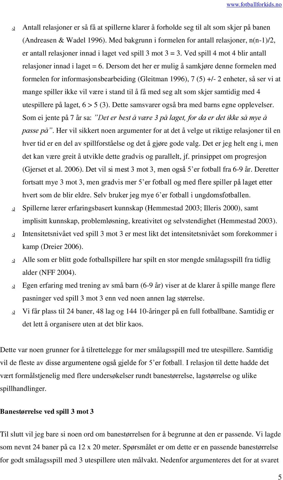 Dersom det her er mulig å samkjøre denne formelen med formelen for informasjonsbearbeiding (Gleitman 1996), 7 (5) +/- 2 enheter, så ser vi at mange spiller ikke vil være i stand til å få med seg alt