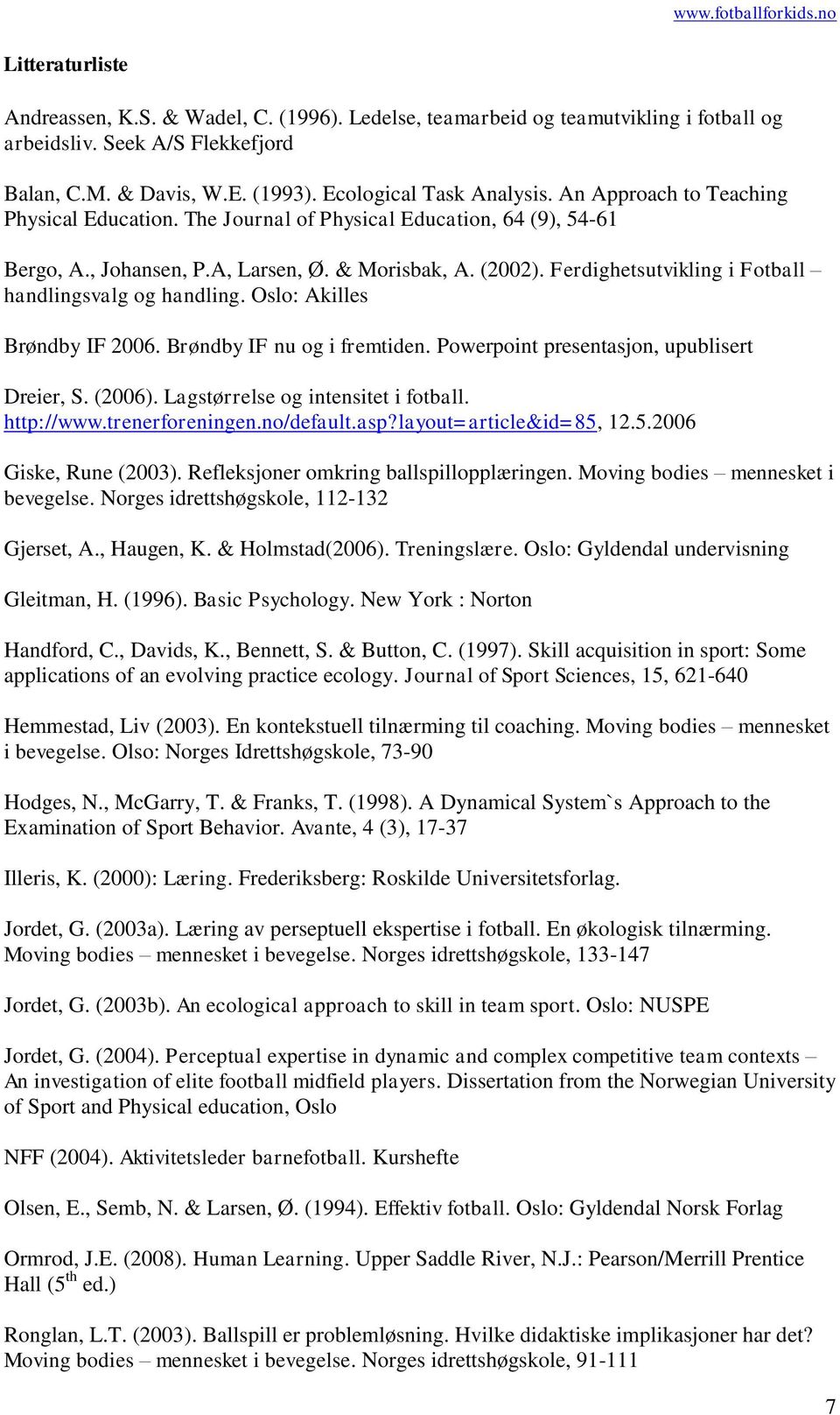 Ferdighetsutvikling i Fotball handlingsvalg og handling. Oslo: Akilles Brøndby IF 2006. Brøndby IF nu og i fremtiden. Powerpoint presentasjon, upublisert Dreier, S. (2006).