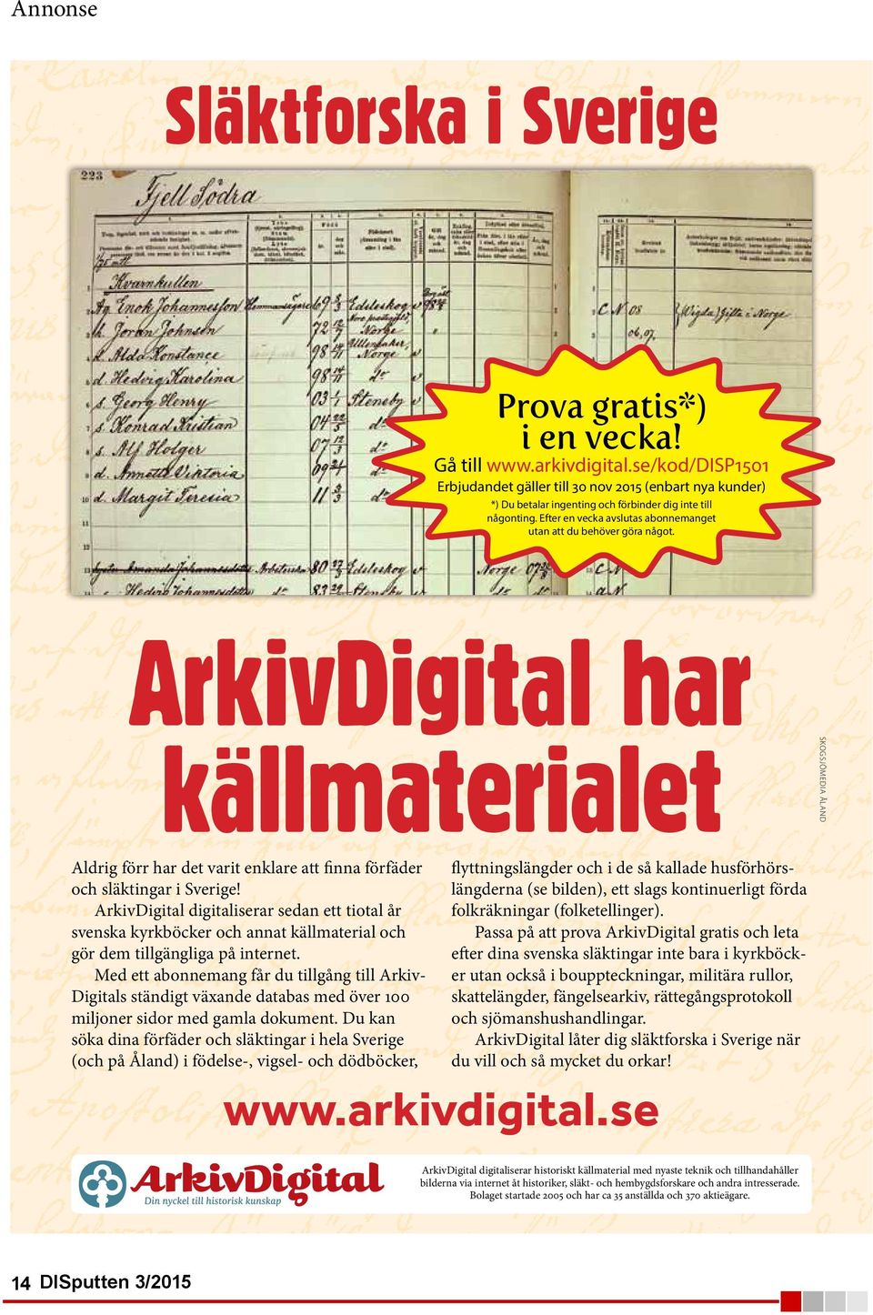 Efter en vecka avslutas abonnemanget utan att du behöver göra något. ArkivDigital har källmaterialet SKOGSJÖMEDIA ÅLAND Aldrig förr har det varit enklare att finna förfäder och släktingar i Sverige!