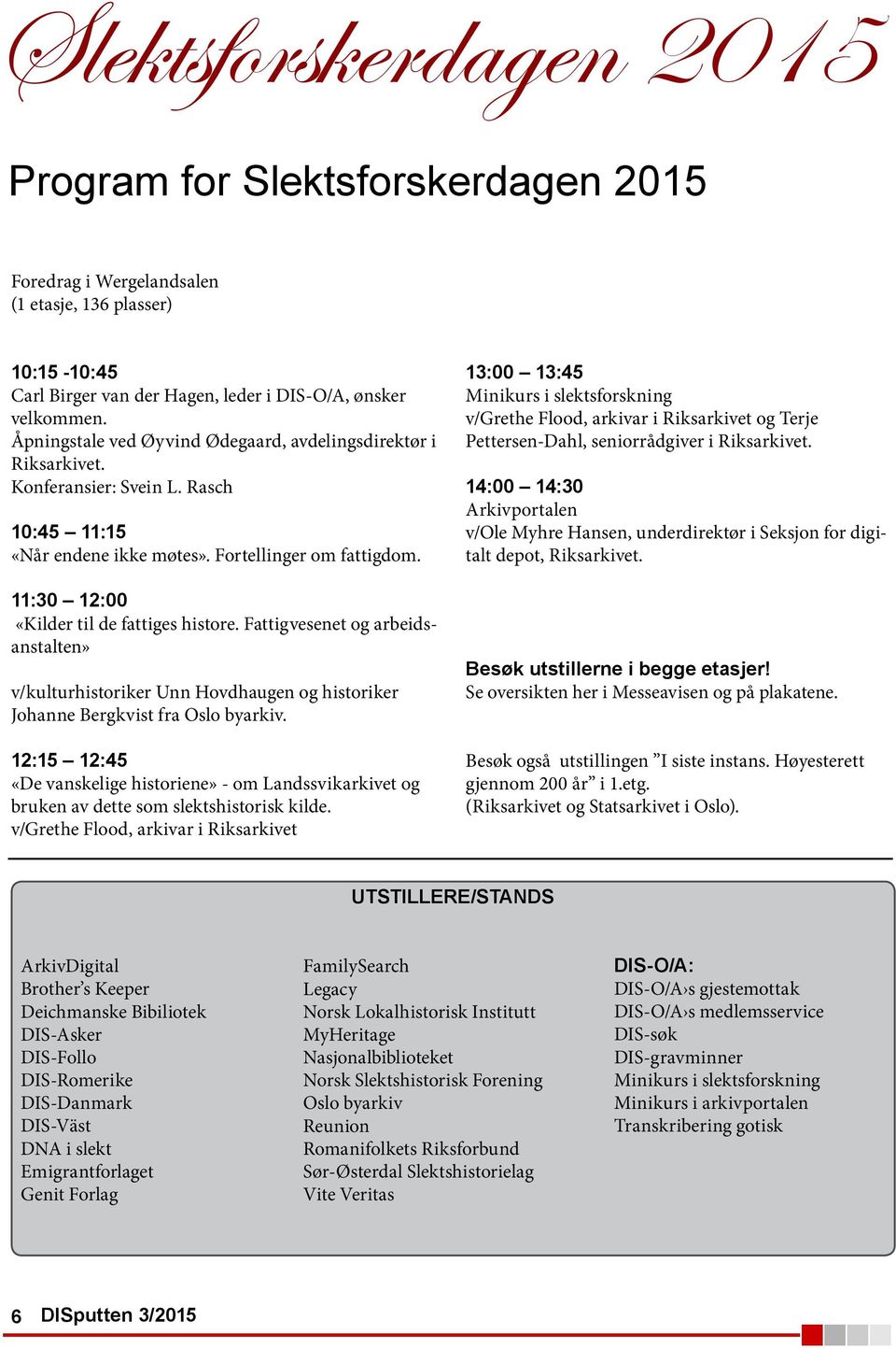 11:30 12:00 «Kilder til de fattiges histore. Fattigvesenet og arbeidsanstalten» v/kulturhistoriker Unn Hovdhaugen og historiker Johanne Bergkvist fra Oslo byarkiv.