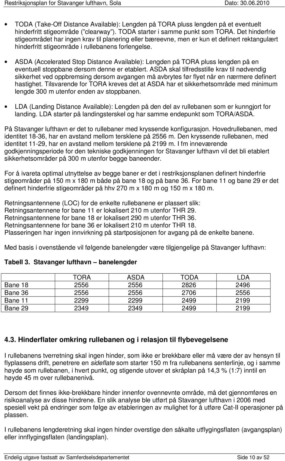 ASDA (Accelerated Stop Distance Available): Lengden på TORA pluss lengden på en eventuell stoppbane dersom denne er etablert.