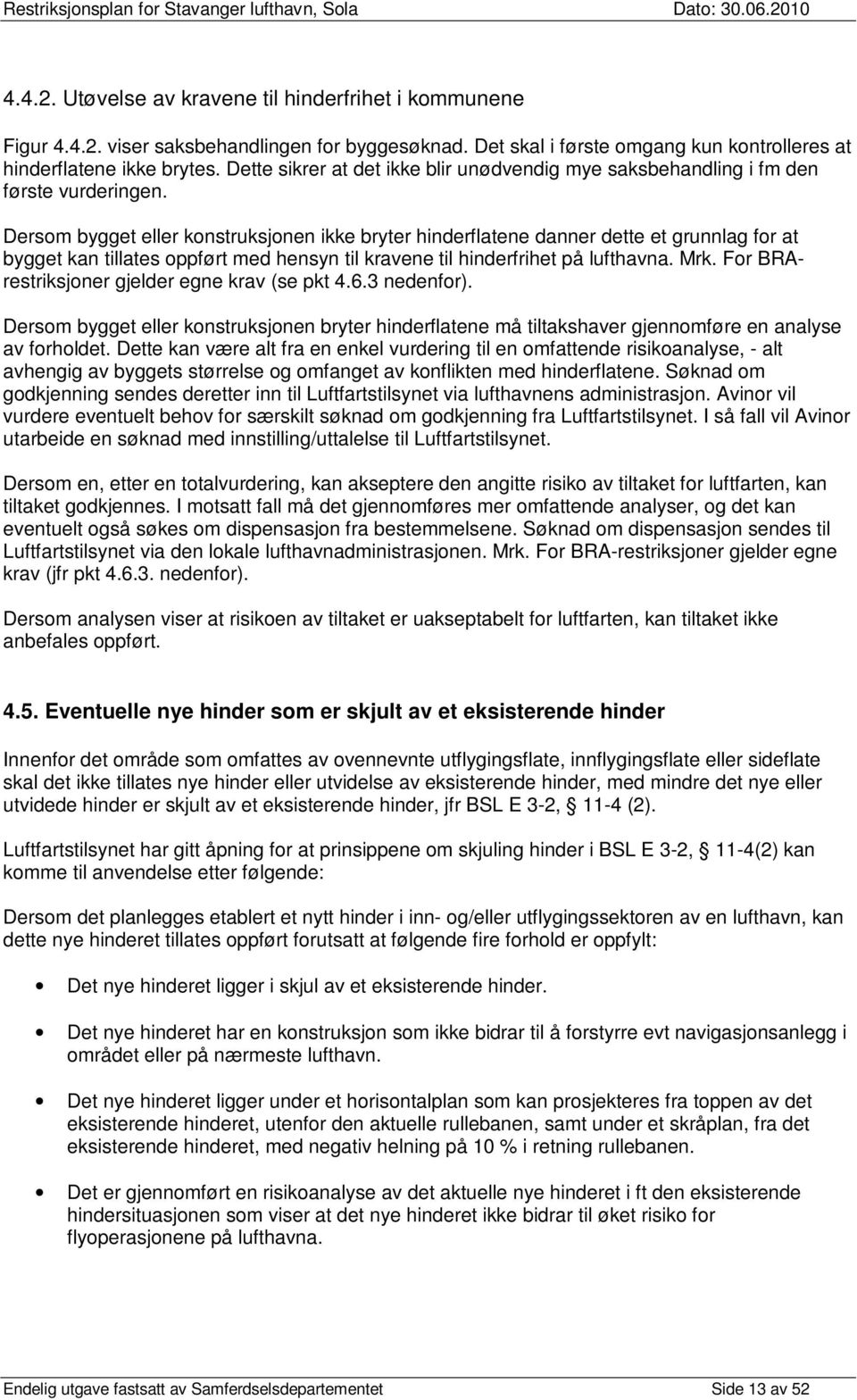 Dersom bygget eller konstruksjonen ikke bryter hinderflatene danner dette et grunnlag for at bygget kan tillates oppført med hensyn til kravene til hinderfrihet på lufthavna. Mrk.