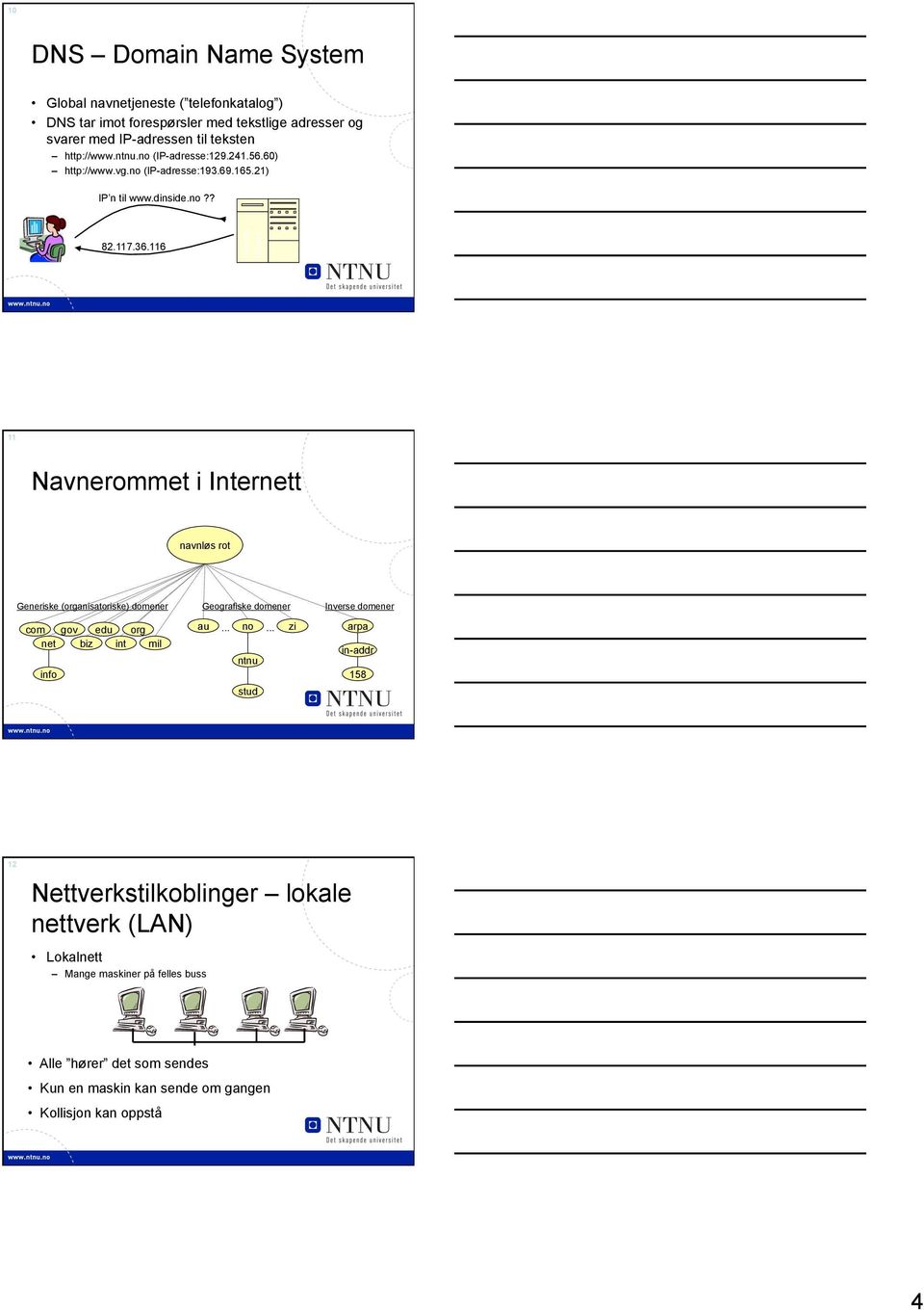 116 Navne tjener 11 Navnerommet i Internett navnløs rot Generiske (organisatoriske) domener Geografiske domener Inverse domener com gov edu org net biz int mil