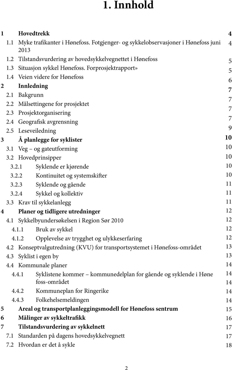 5 Leseveiledning 3 Å planlegge for syklister 3.1 Veg og gateutforming 3.2 Hovedprinsipper 3.2.1 Syklende er kjørende 3.2.2 Kontinuitet og systemskifter 3.2.3 Syklende og gående 3.2.4 Sykkel og kollektiv 3.