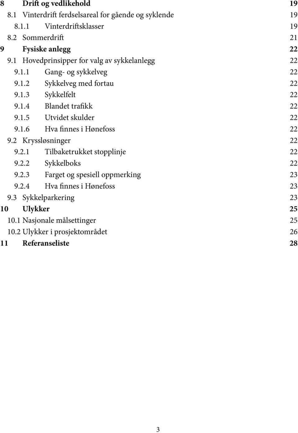 1.6 Hva finnes i Hønefoss 9.2 Kryssløsninger 9.2.1 Tilbaketrukket stopplinje 9.2.2 Sykkelboks 9.2.3 Farget og spesiell oppmerking 9.2.4 Hva finnes i Hønefoss 9.