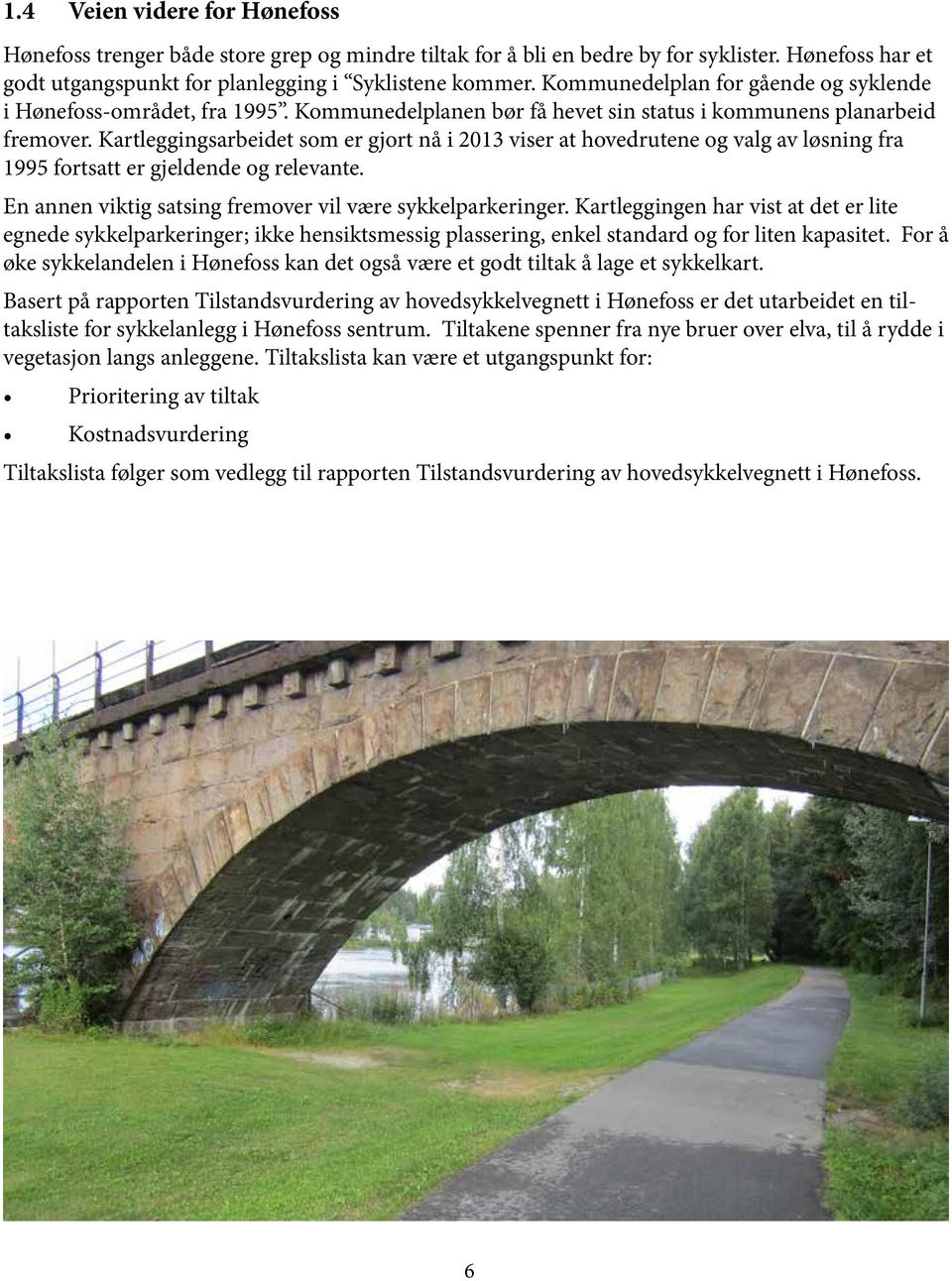 Kartleggingsarbeidet som er gjort nå i 2013 viser at hovedrutene og valg av løsning fra 1995 fortsatt er gjeldende og relevante. En annen viktig satsing fremover vil være sykkelparkeringer.