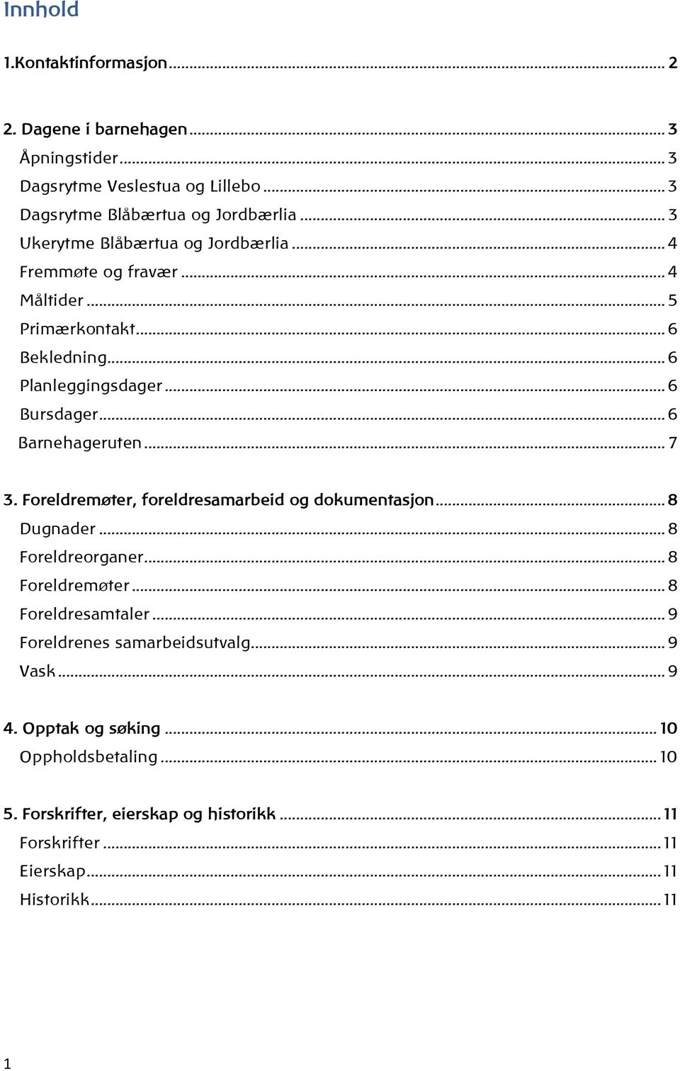 .. 6 Barnehageruten... 7 3. Foreldremøter, foreldresamarbeid og dokumentasjon... 8 Dugnader... 8 Foreldreorganer... 8 Foreldremøter... 8 Foreldresamtaler.