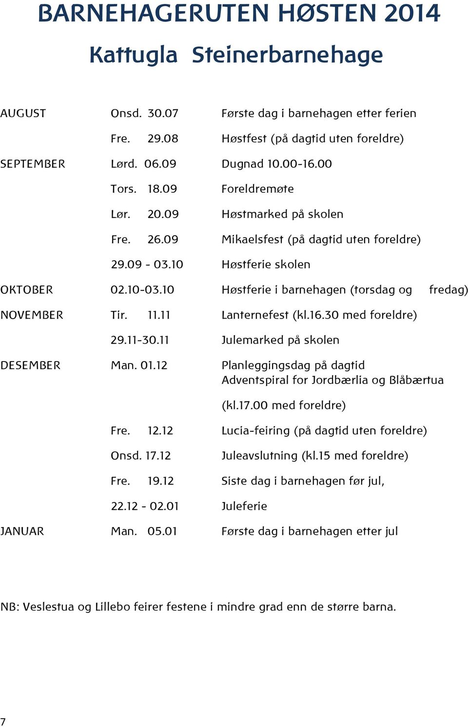 10 Høstferie i barnehagen (torsdag og fredag) NOVEMBER Tir. 11.11 Lanternefest (kl.16.30 med foreldre) 29.11-30.11 Julemarked på skolen DESEMBER Man. 01.