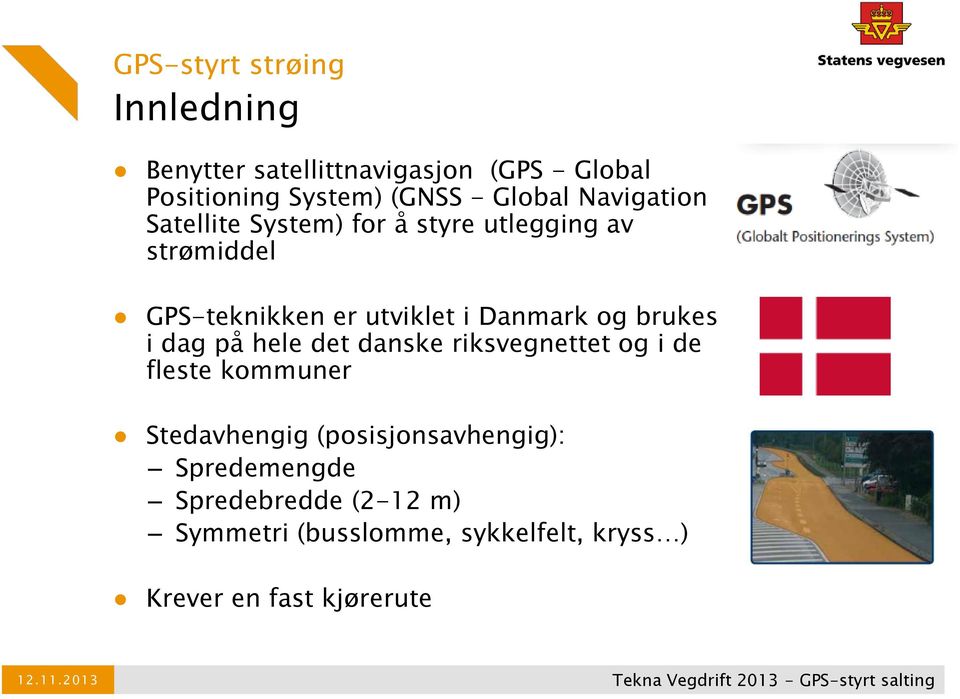 Danmark og brukes i dag på hele det danske riksvegnettet og i de fleste kommuner Stedavhengig