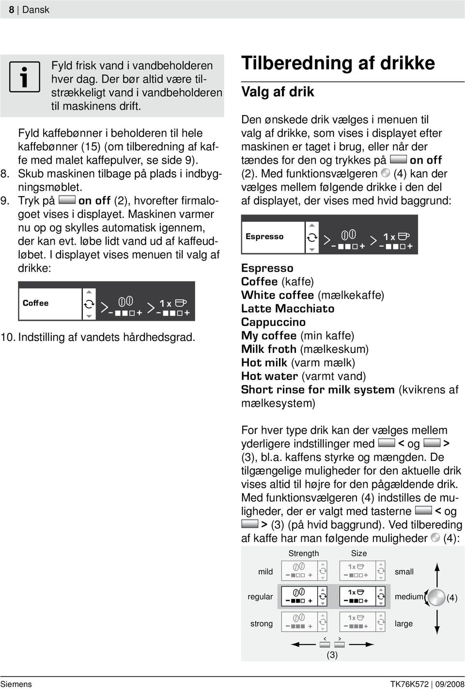 Tryk på on off (2), hvorefter firmalogoet vises i displayet. Maskinen varmer nu op og skylles automatisk igennem, der kan evt. løbe lidt vand ud af kaffeudløbet.